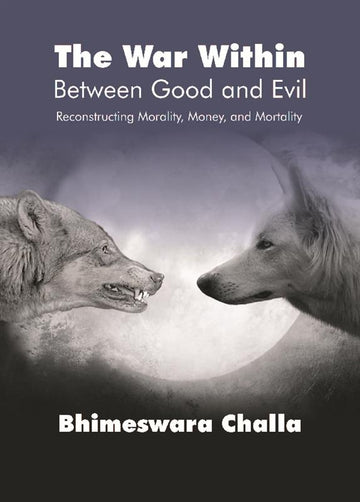 The War Within Between Good and Evil : Reconstructing Morality, Money, and Mortality