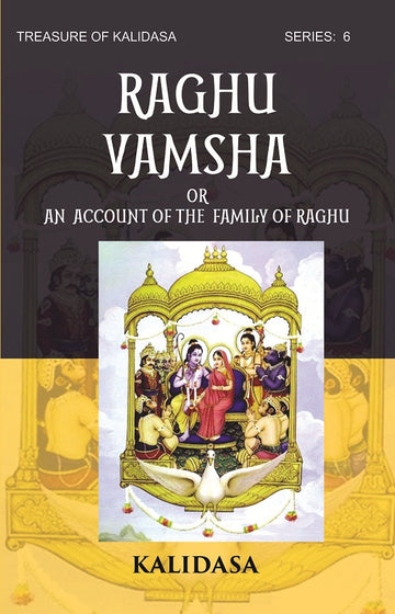 RAGHU VAMSHA OR AN ACCOUNT OF THE FAMILY OF RAGHU: Treasure of Kalidasa series: 6 Volume series: 6