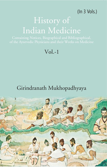 History of Indian Medicine: Containing Notices, Biographical and Bibliographical, of the Ayurvedic Physicians and their Works on Medicine Volume 1st