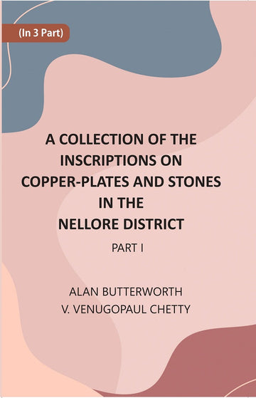 A Collection Of The Inscriptions On Copper-Plates And Stones In The Nellore District Volume 1st Part