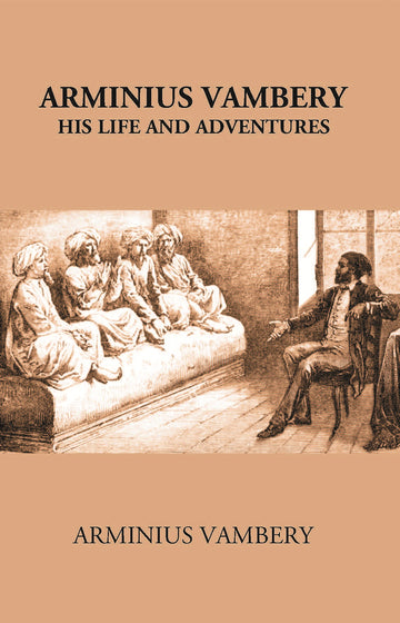 Arminius Vambery His Life And Adventures Written By Himself