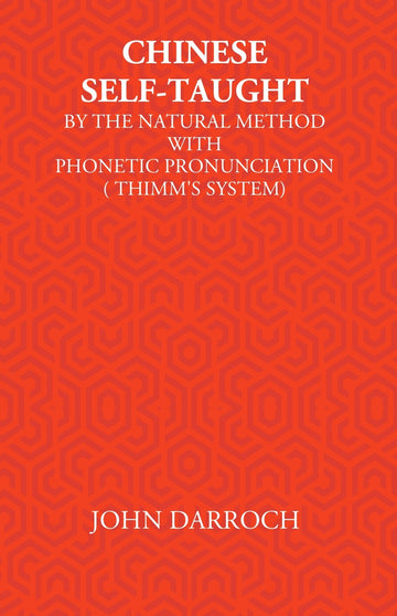 Chinese Self-Taught: By The Natural Method With Phonetic Pronunciation (ThimmS System)