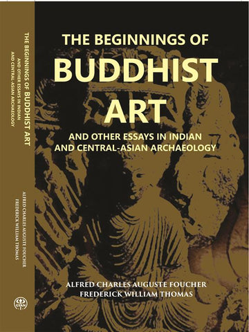 The Beginnings Of Buddhist Art And Other Essays In Indian And Central-Asian Archaeology