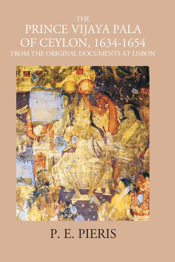 The Prince Vijaya Pala Of Ceylon 1634-1654: From The Original Documents At Lisbon