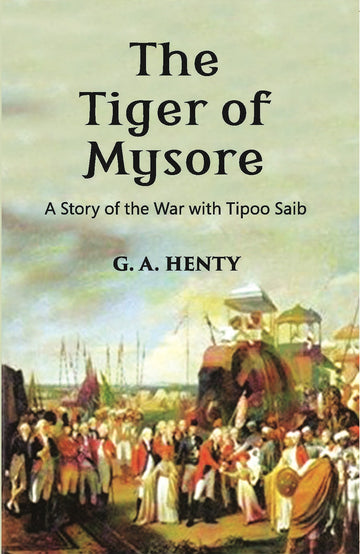 The Tiger Of Mysore: A Story Of the War With Tippoo Saib