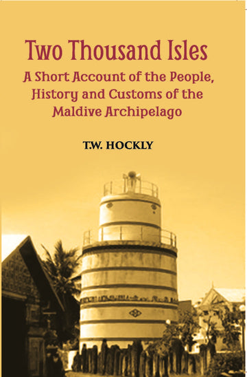 The Two Thousand Isles: A Short Account Of The People, History And Customs Of The Maldive Archipelago