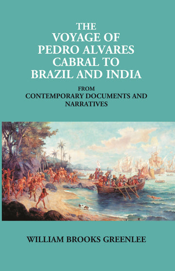The Voyage Of Pedro Alvares Cabral To Brazil And India: From Contemporary Documents And Narratives