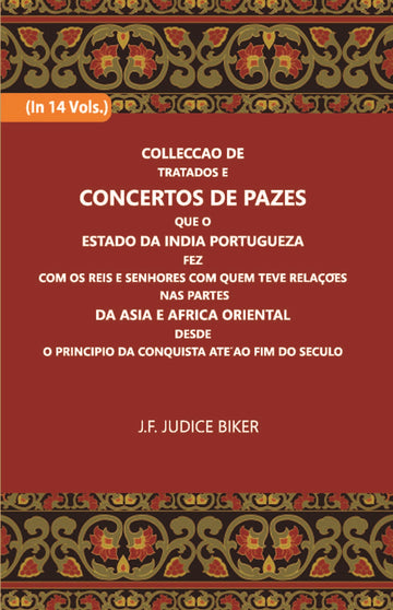 Colleccao De Tratados E Concertos De Pazes:- Que O Estado Da India Portuguezafezcom Os Reis E Senhores Com Quem Teve Relacoesnas Partes Volume Vol. 4th