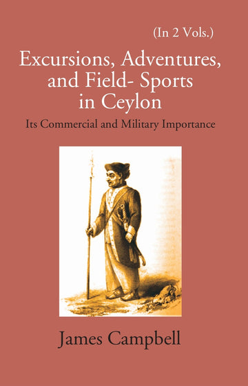 Excursions, Adventures And Field-Sports In Ceylon: Its Commercial And Military Importance Volume Vol. 2nd