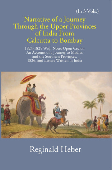 Narrative Of A Journey Through The Upper Provinces Of India From Calcutta To Bombay 1824-1825: With Notes Upon Ceylon Volume Vol. 2nd