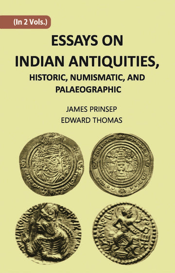 ESSAYS ON INDIAN ANTIQUITIES, HISTORIC, NUMISMATIC, AND PALAEOGRAPHIC Volume 2 Vols. Set