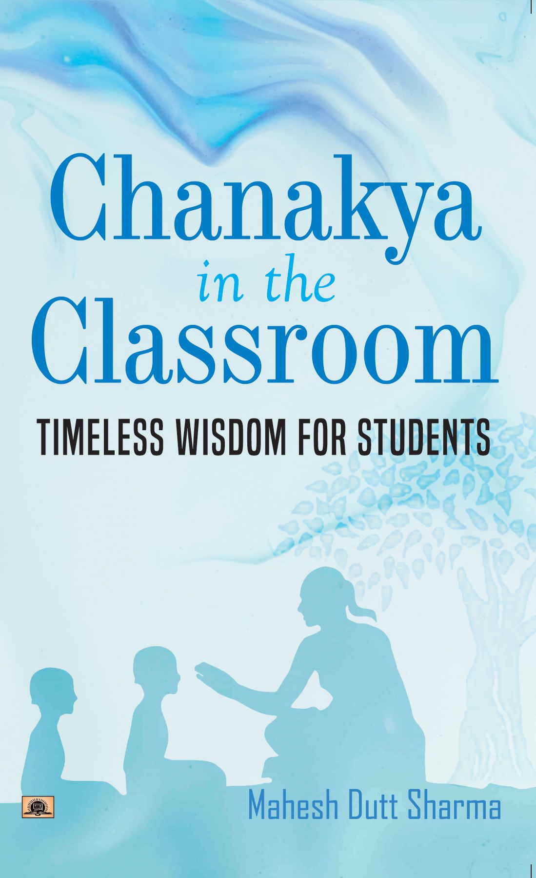 Chanakya In The Classroom: Timeless Wisdom for Students