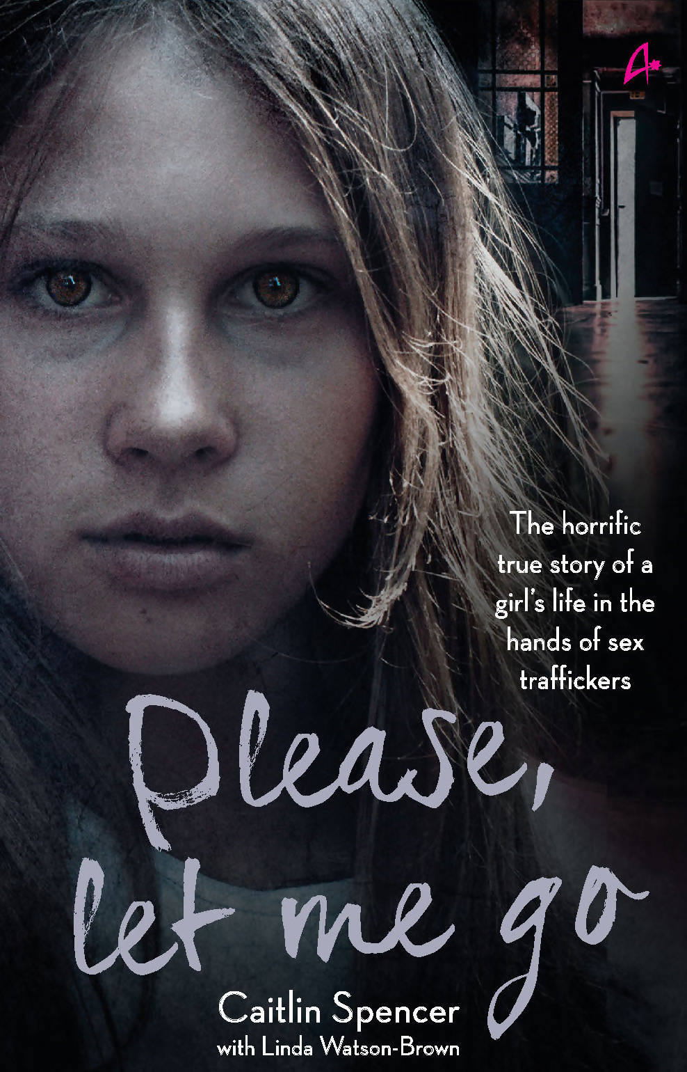 PLEASE, LET ME GO - THE HORRIFIC TRUE STORY OF A GIRL'S LIFE IN THE HANDS OF SEX TRAFFICKERS