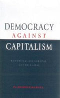 Democracy Against Capitalism : Renewing Historical Materialism
