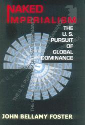 Naked Imperialism; The U.S. Pursuit of Global Dominance