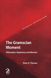 The Gramscian Moment: Philosophy, Hegemony and Marxism (Historical Materialism Series)