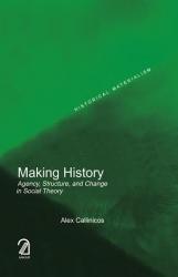 Making History: Agency, Structure, and Change in Social Theory (Historical Materialism Series)