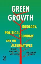 Green Growth: Ideology, Political Economy and the Alternatives