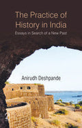 The Practice of History in India: Essays in Search of a New Past