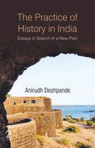 The Practice of History in India: Essays in Search of a New Past