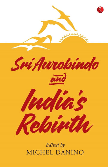 SRI AUROBINDO AND INDIA'S REBIRTH