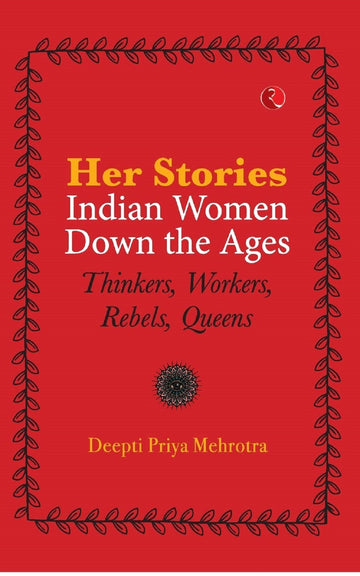 HER STORIES INDIAN WOMEN DOWN THE AGES