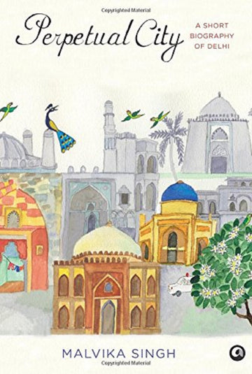 PERPETUAL CITY: A SHORT BIOGRAPHY OF DELHI