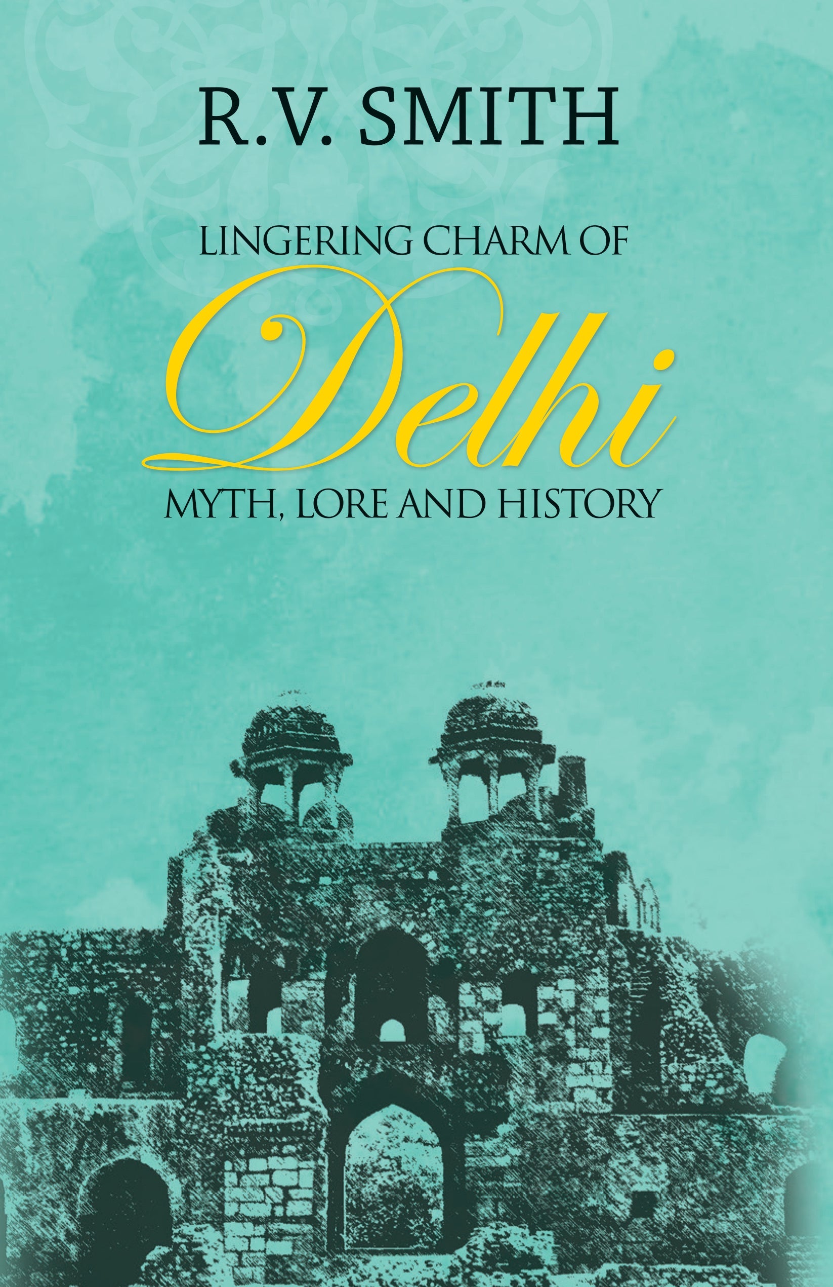 Lingering Charm of Delhi: Myth, Lore and History