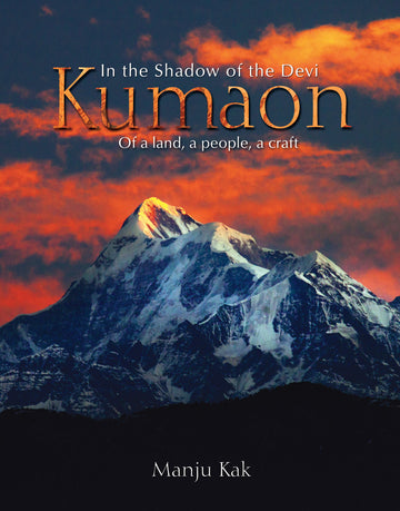 In The Shadow of the Devi Kumaon: Of a Land, a People, a Craft