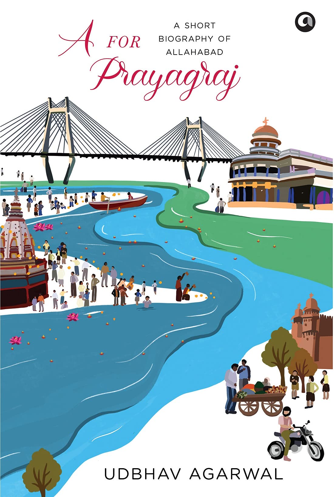 A FOR PRAYAGRAJ A SHORT BIOGRAPHY OF ALLAHABAD