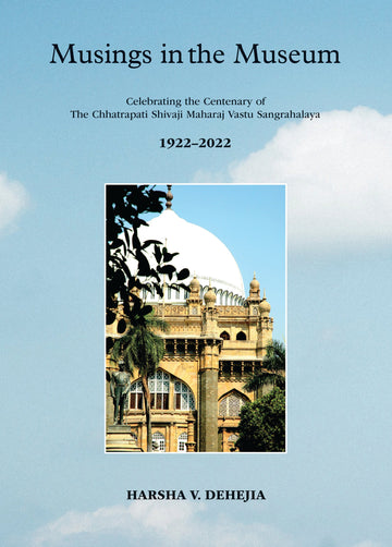 Musings in the Museum: Celebrating the Centenary of The Chhatrapati Shivaji Maharaj Vastu Sangrahalaya 1922-2022 (H.B)