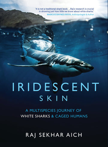 Iridescent Skin: A Multispecies Journey of White Sharks & Caged Humans (H.B)