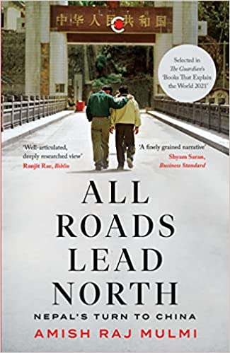 ALL ROADS LEAD NORTH : NEPALS TURN TO CHINA ( PAPERBACK)
