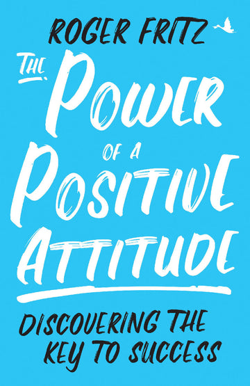 The Power of a Positive Attitude: Discovering the Key to Success