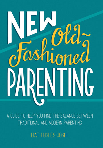 New Old-Fashioned Parenting: A Guide To Help You Find The Balance Between Traditional And Modern Parenting