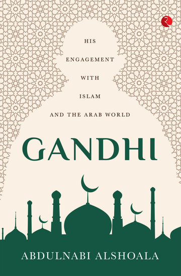 GANDHI : HIS ENGAGEMENT WITH ISLAM AND THE ARAB WORLD