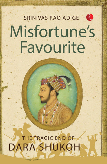MISFORTUNE'S FAVOURITE THE TRAGIC END OF DARA SHUKOH (PB)