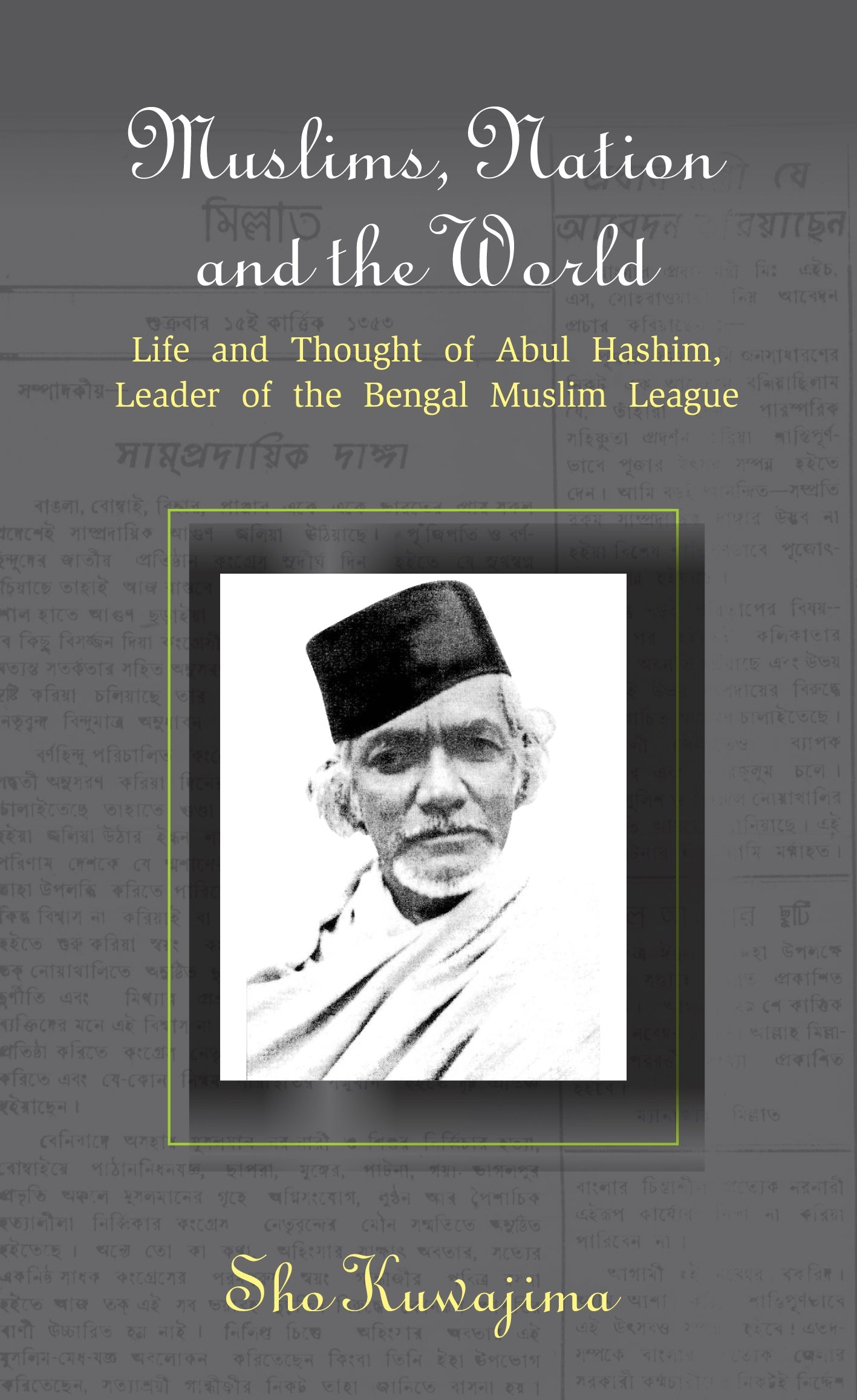 Muslims, Nation and the World: Life and Thought of Abul Hashim, Leader of the Bengal Muslim League