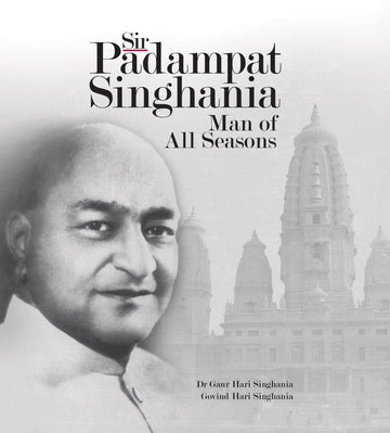 Sir Padampat Singhania: Man of All Seasons