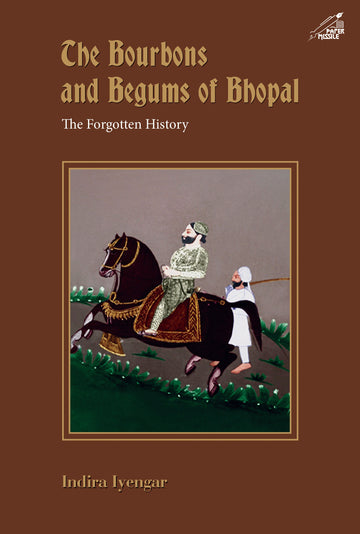 The Bourbons and Begums of Bhopal: The Forgotten History