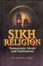 Sikh Religion Democractic Ideals and Institutions