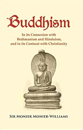Buddhism: In its Connexion with Brahmanism and Hinduism, and in its Contrast with Christianity