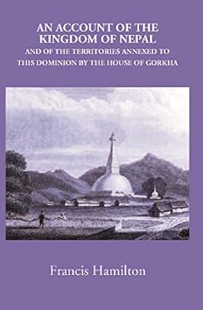 An Account Of The Kingdom Of Nepal, And Of The Territories Annexed To This Dominion By The House Of Gorkha