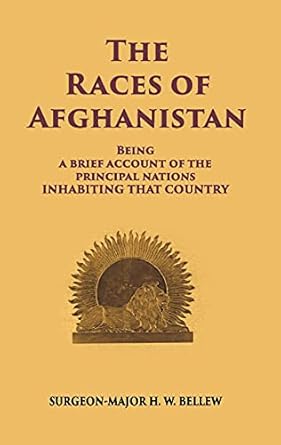 The Races Of Afghanistan: Being A Brief Account Of The Principal Nations Inhabiting That Country