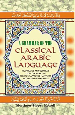 A Grammar of the Classical Arabic Language : Translated and Compiled From the Works of the Most Approved Native Or Naturalized Authorities (The Introduction, The Noun - Part 2) Volume Vol. 2nd