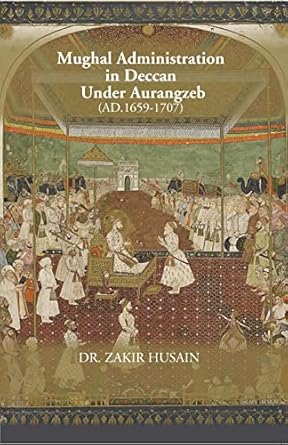 Mughal Administration In Deccan Under Aurangzeb (AD. 1659-1707)