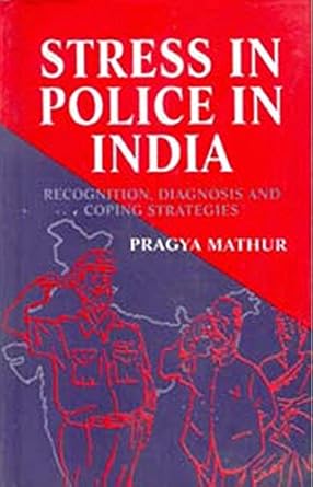 Stress in Police in India Recognition, Diagnosis and Coping Strategies