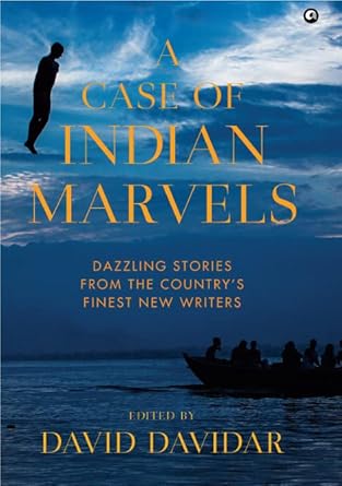 A CASE OF INDIAN MARVELS: Dazzling Stories from the Country’s Finest New Writers