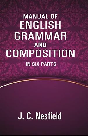Manual of English Grammar and Composition: In Six Parts