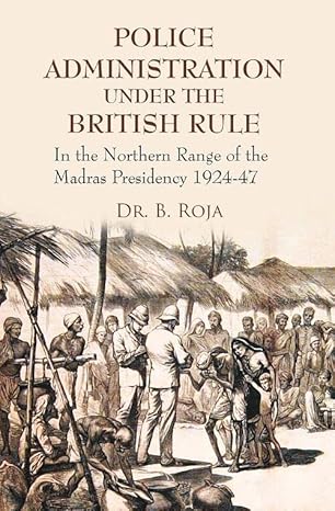 Police Administration Under the British Rule : in the Northern Range of the Madras Presidency 1924-47
